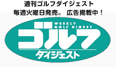 週刊ゴルフダイジェスト毎週火曜日発売。 広告掲載中！