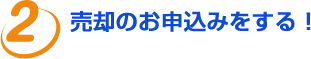 売却のお申込みをする！